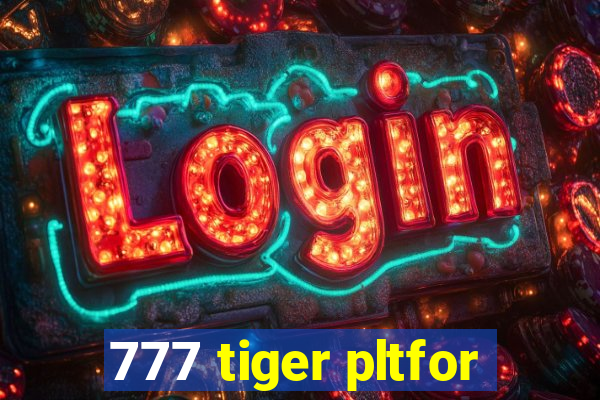 777 tiger pltfor
